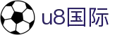 U8国际娱乐-U8国际官方-在线娱乐首选品牌